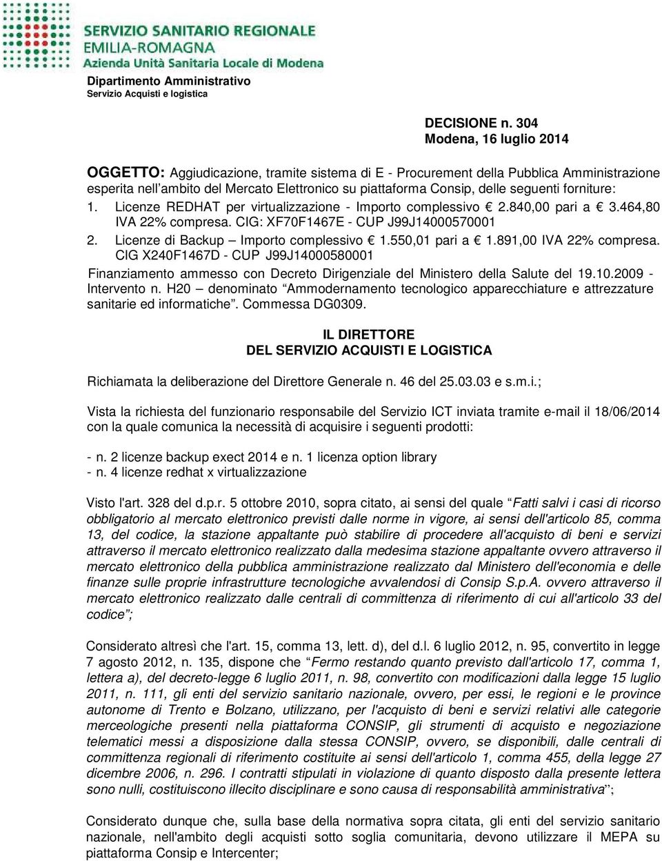 seguenti forniture: 1. Licenze REDHAT per virtualizzazione - Importo complessivo 2.840,00 pari a 3.464,80 IVA 22% compresa. CIG: XF70F1467E - CUP J99J14000570001 2.