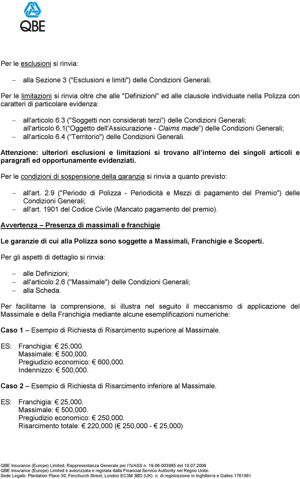 3 ("Soggetti non considerati terzi ) delle Condizioni Generali; all'articolo 6.1( Oggetto dell'assicurazione - Claims made ) delle Condizioni Generali; all'articolo 6.