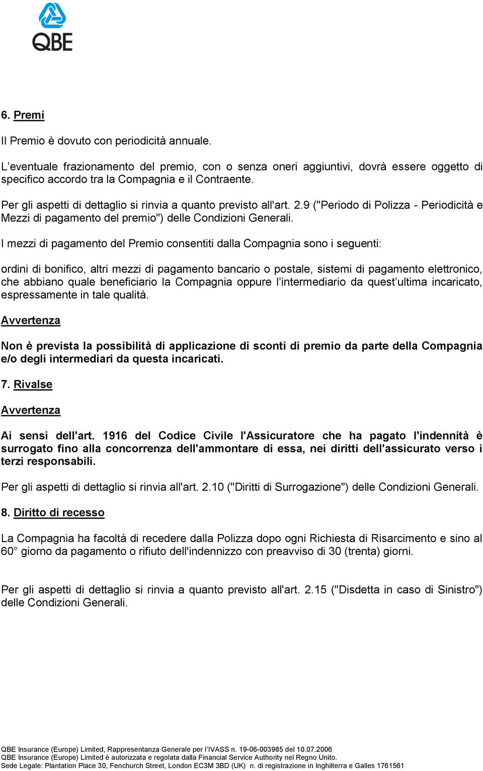 I mezzi di pagamento del Premio consentiti dalla Compagnia sono i seguenti: ordini di bonifico, altri mezzi di pagamento bancario o postale, sistemi di pagamento elettronico, che abbiano quale