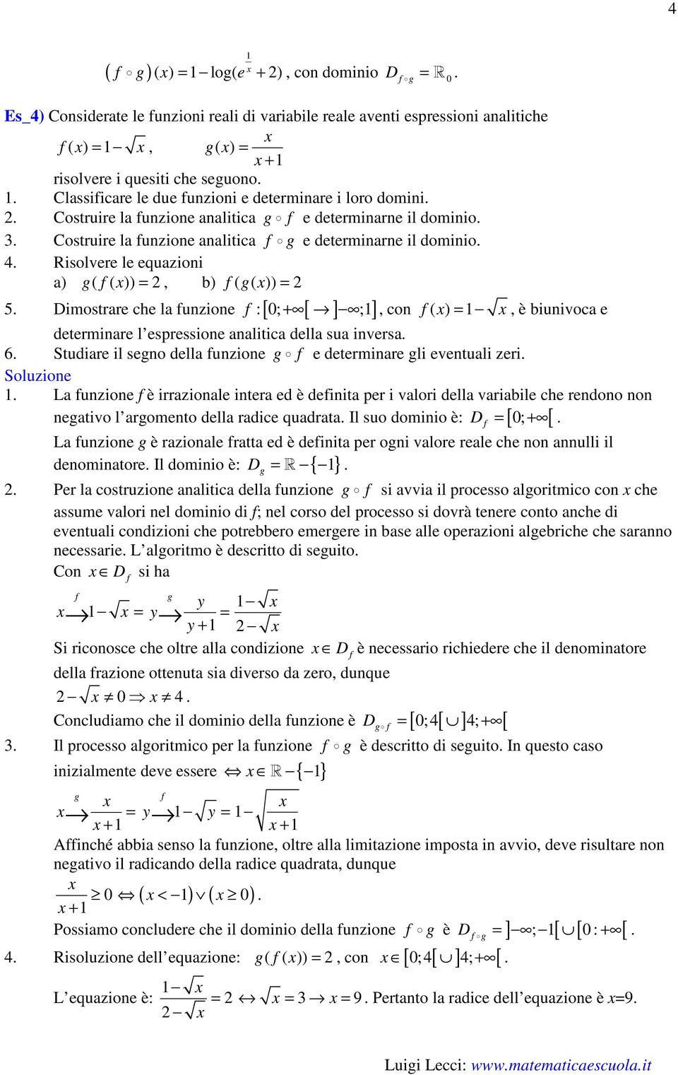 Dimostrare che la unzione :[ ; [ ] ;] +, con ( ), è biunivoca e determinare l espressione analitica della sua inversa 6 Studiare il seno della unzione e determinare li eventuali zeri La unzione è