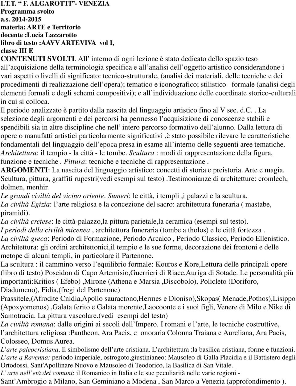 significato: tecnico-strutturale, (analisi dei materiali, delle tecniche e dei procedimenti di realizzazione dell opera); tematico e iconografico; stilistico formale (analisi degli elementi formali e