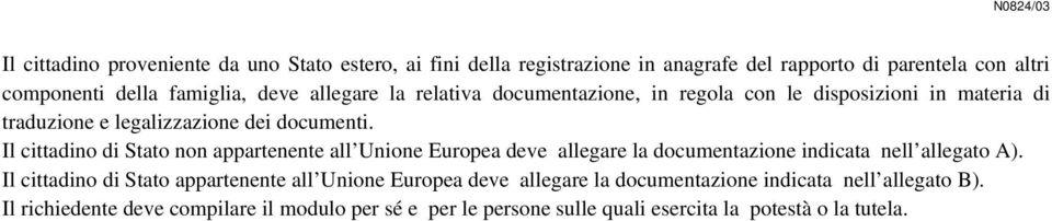 Il cittadino di Stato non appartenente all Unione Europea deve allegare la documentazione indicata nell allegato A).