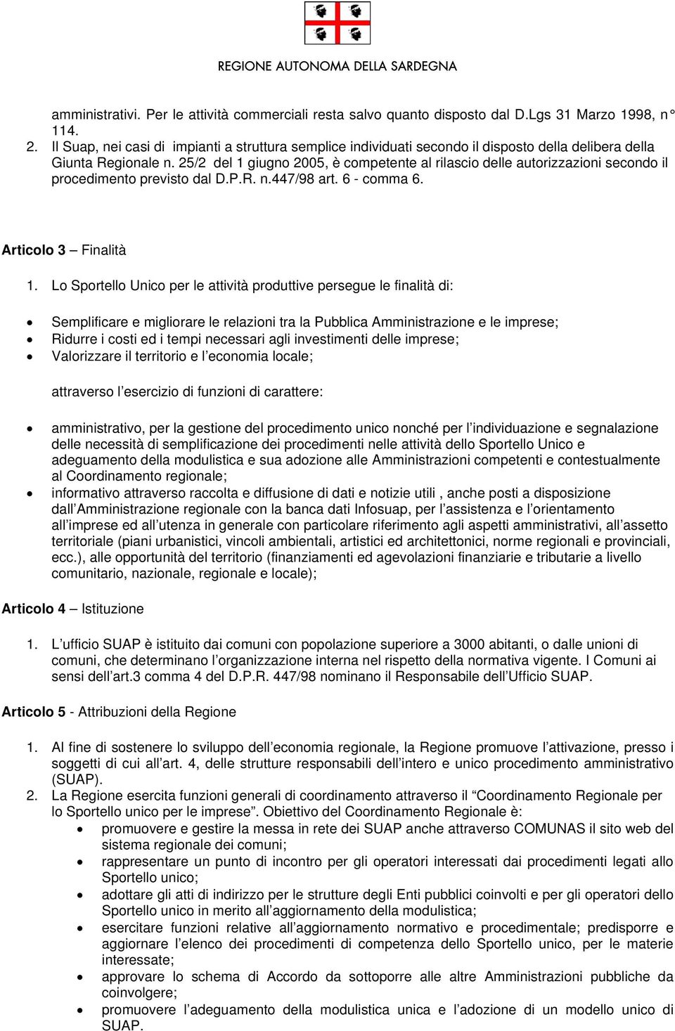 25/2 del 1 giugno 2005, è competente al rilascio delle autorizzazioni secondo il procedimento previsto dal D.P.R. n.447/98 art. 6 - comma 6. Articolo 3 Finalità 1.