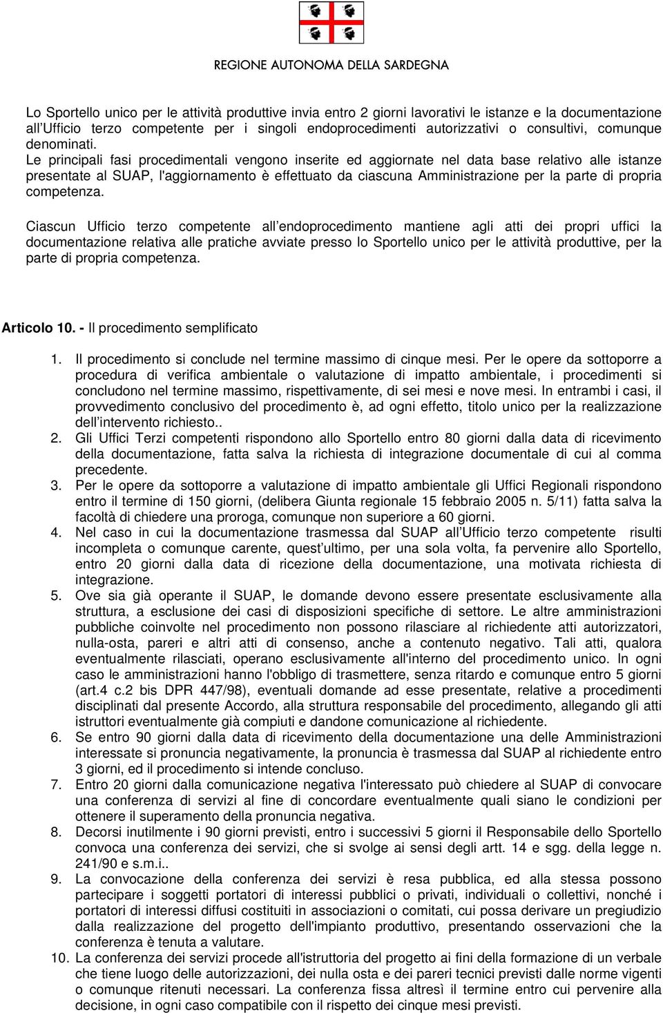 Le principali fasi procedimentali vengono inserite ed aggiornate nel data base relativo alle istanze presentate al SUAP, l'aggiornamento è effettuato da ciascuna Amministrazione per la parte di