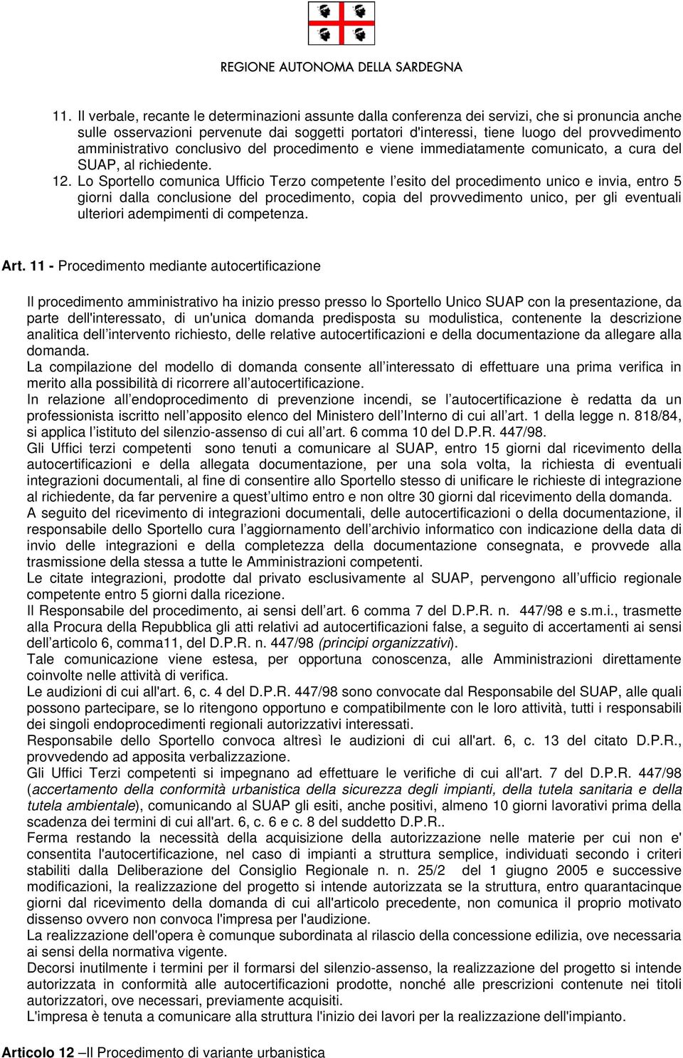 Lo Sportello comunica Ufficio Terzo competente l esito del procedimento unico e invia, entro 5 giorni dalla conclusione del procedimento, copia del provvedimento unico, per gli eventuali ulteriori