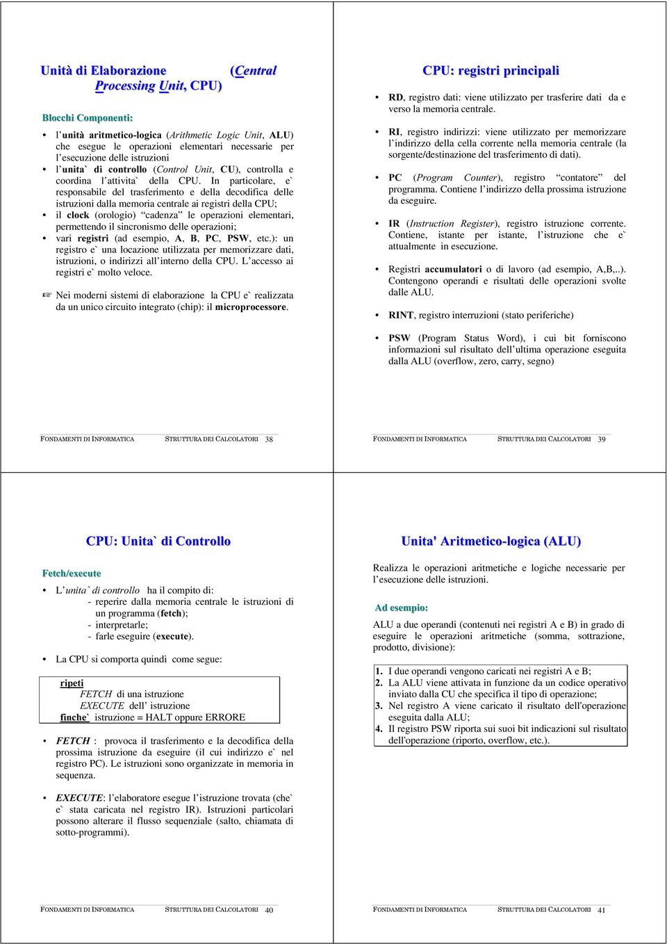 In particolare, e` responsabile del trasferimento e della decodifica delle istruzioni dalla memoria centrale ai registri della CPU; il FORFN (orologio) cadenza le operazioni elementari, permettendo