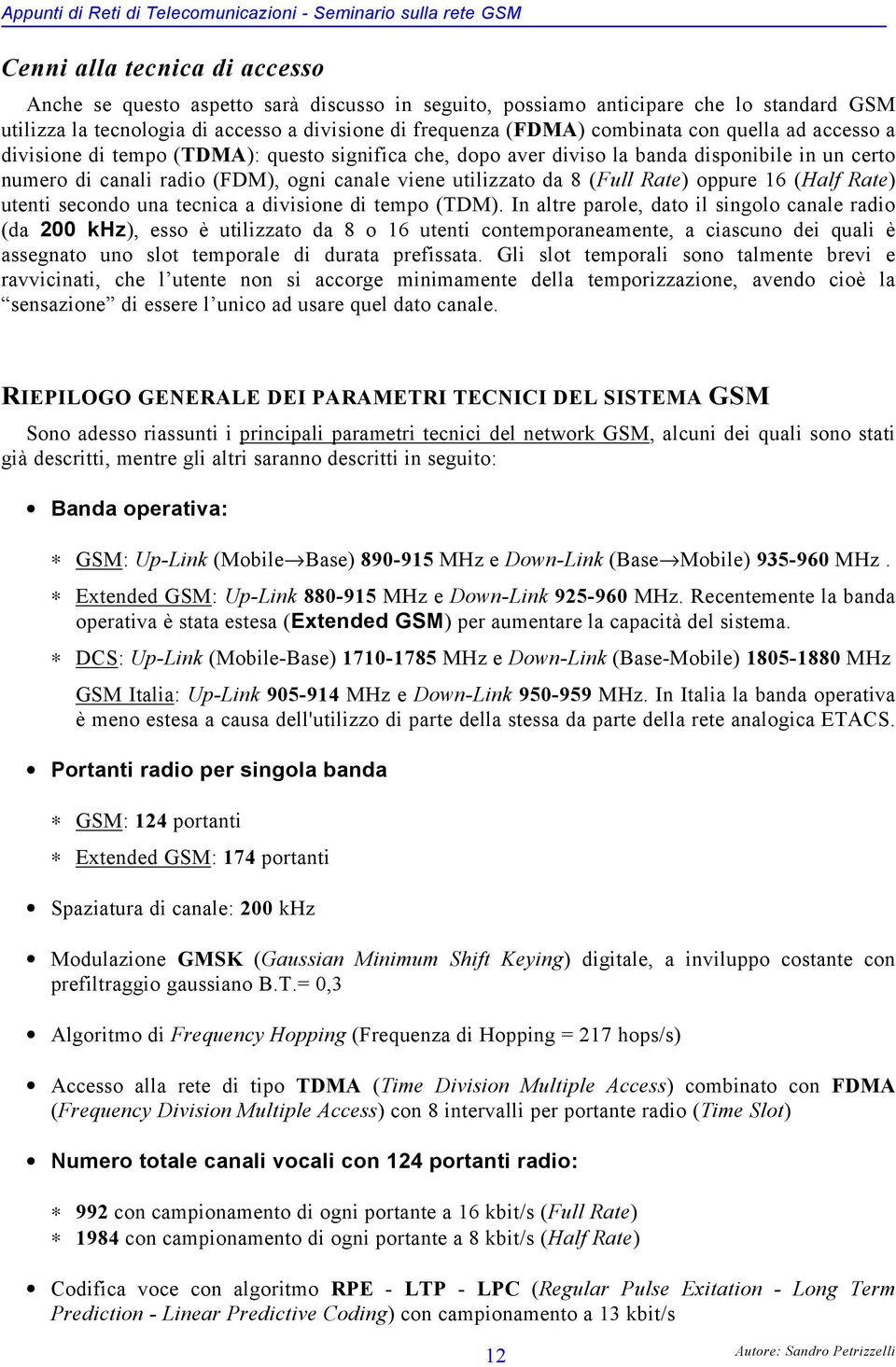 oppure 16 (Half Rate) utenti secondo una tecnica a divisione di tempo (TDM).