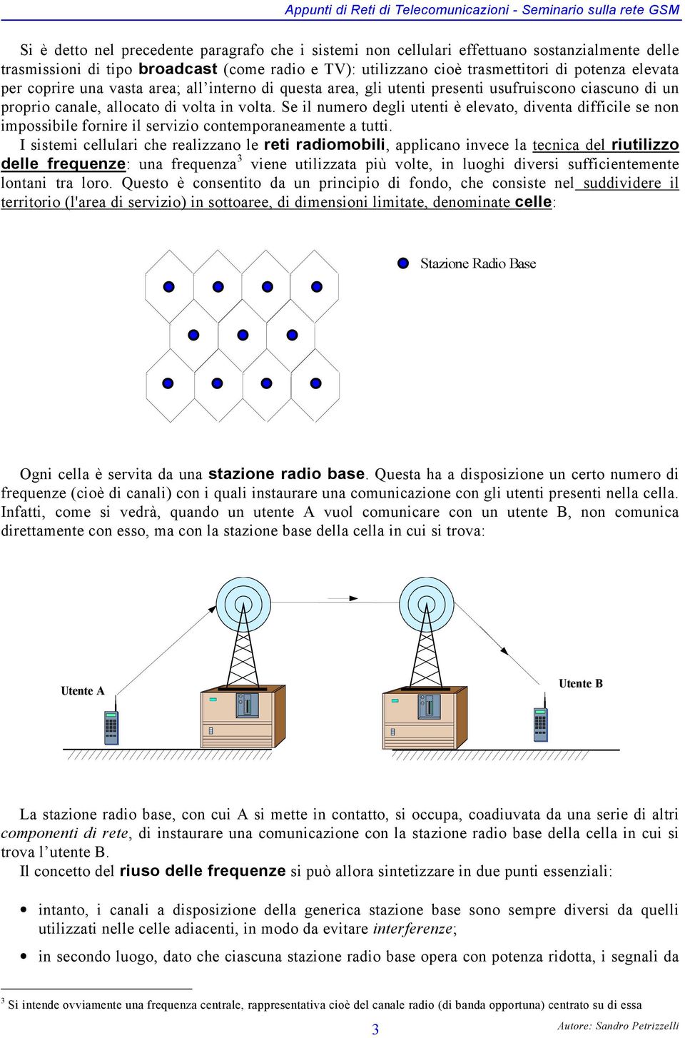 Se il numero degli utenti è elevato, diventa difficile se non impossibile fornire il servizio contemporaneamente a tutti.