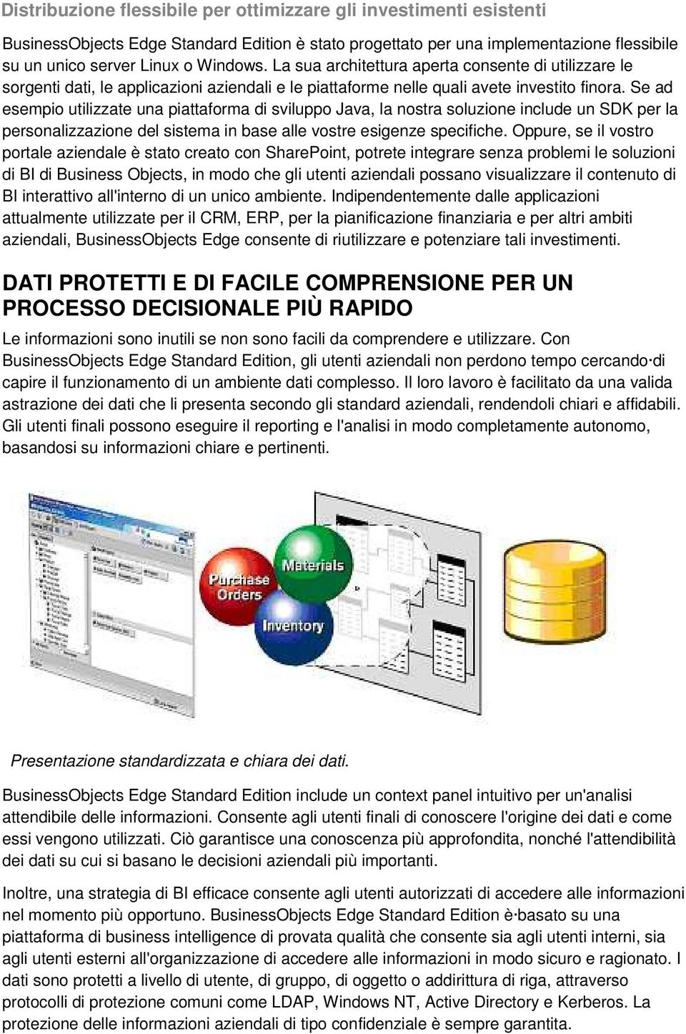 Se ad esempio utilizzate una piattaforma di sviluppo Java, la nostra soluzione include un SDK per la personalizzazione del sistema in base alle vostre esigenze specifiche.