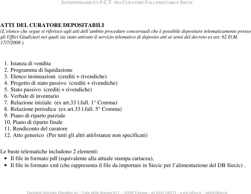 Progetto di stato passivo (crediti + rivendiche) 5. Stato passivo (crediti + rivendiche) 6. Verbale di inventario 7. Relazione iniziale (ex art.33 l.fall. 1 Comma) 8. Relazione periodica (ex art.33 l.fall. 5 Comma) 9.