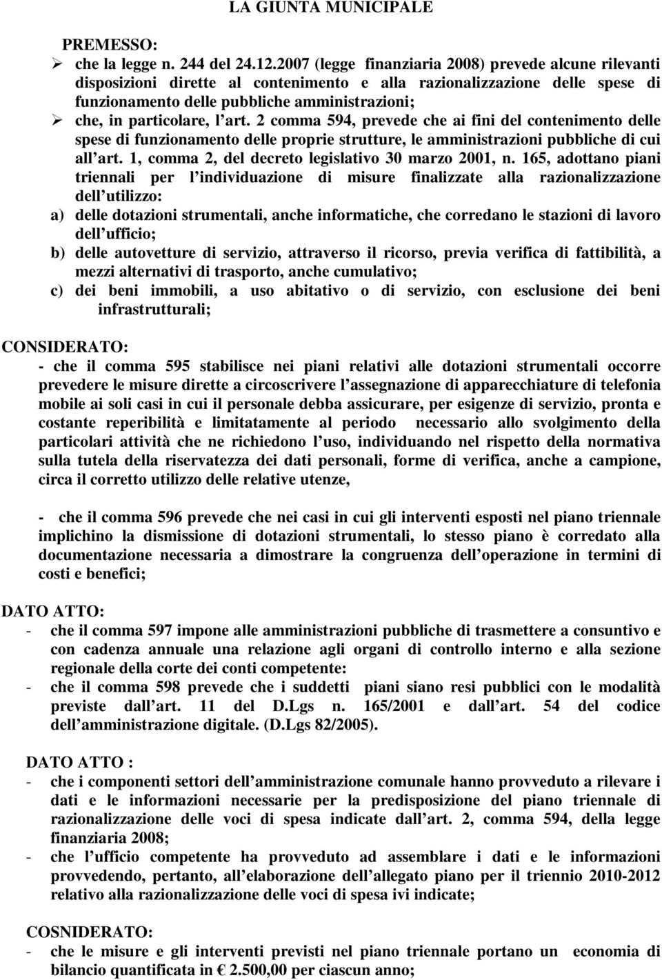 l art. 2 comma 594, prevede che ai fini del contenimento delle spese di funzionamento delle proprie strutture, le amministrazioni pubbliche di cui all art.