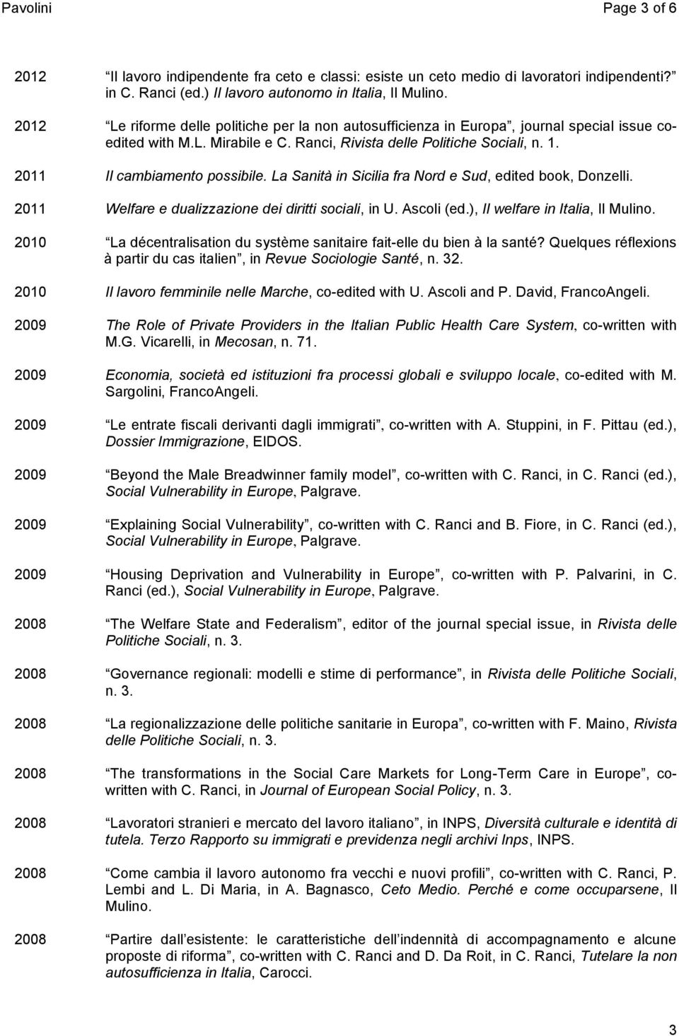 2011 Il cambiamento possibile. La Sanità in Sicilia fra Nord e Sud, edited book, Donzelli. 2011 Welfare e dualizzazione dei diritti sociali, in U. Ascoli (ed.), Il welfare in Italia, Il Mulino.