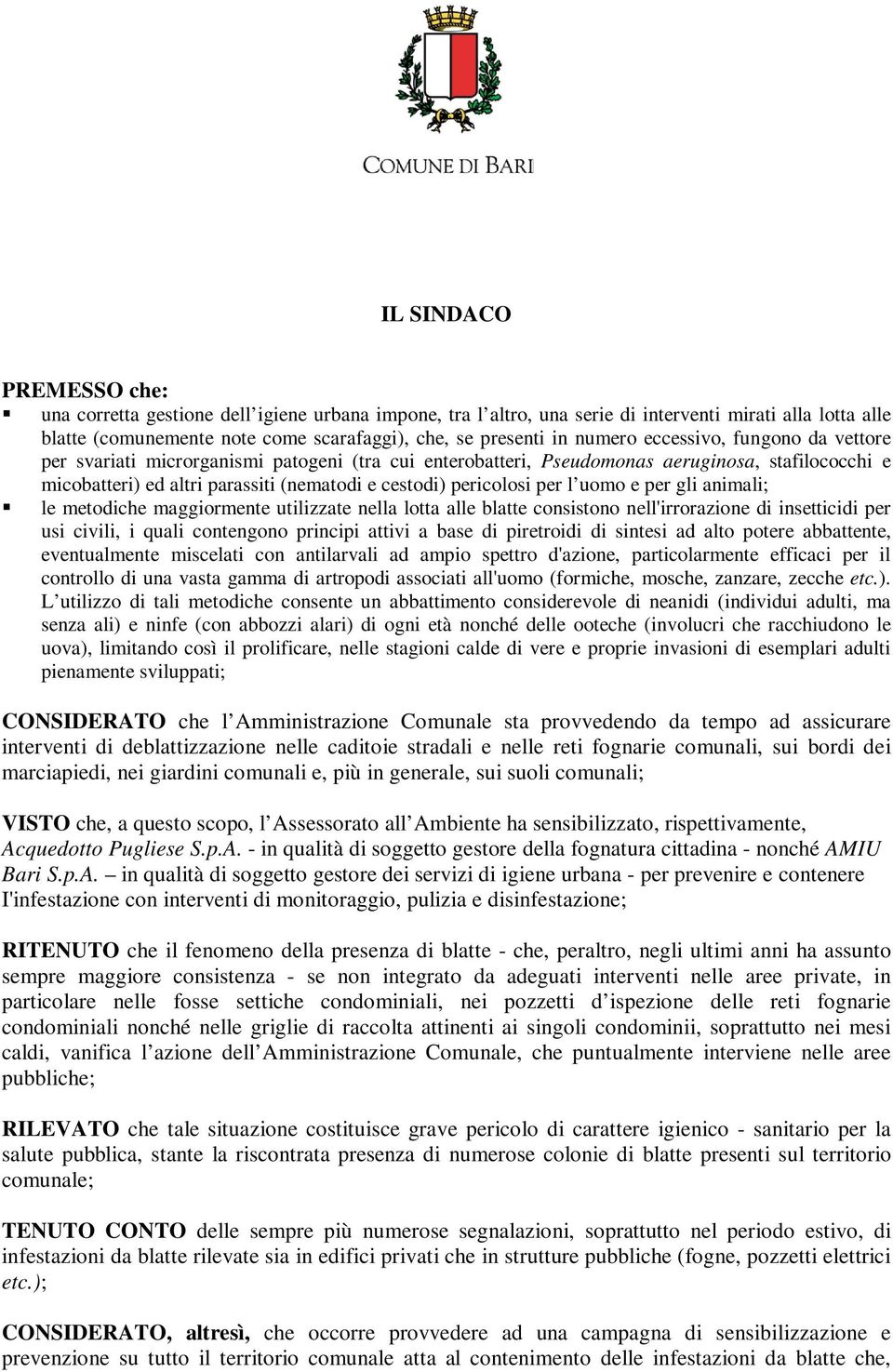 pericolosi per l uomo e per gli animali; le metodiche maggiormente utilizzate nella lotta alle blatte consistono nell'irrorazione di insetticidi per usi civili, i quali contengono principi attivi a