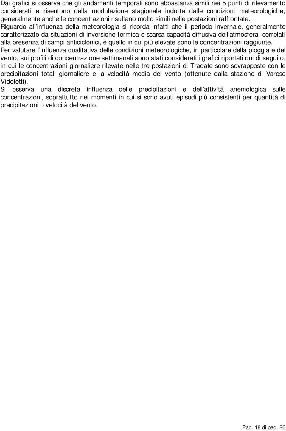 Riguardo all influenza della meteorologia si ricorda infatti che il periodo invernale, generalmente caratterizzato da situazioni di inversione termica e scarsa capacità diffusiva dell atmosfera,