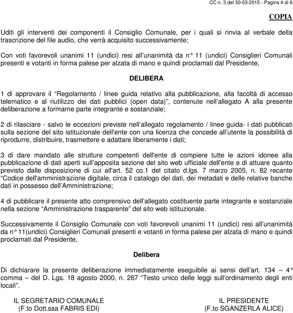 Presidente, DELIBERA 1 di approvare il Regolamento / linee guida relativo alla pubblicazione, alla facoltà di accesso telematico e al riutilizzo dei dati pubblici (open data), contenute nell allegato