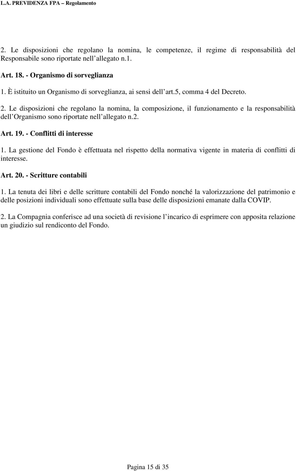 Le disposizioni che regolano la nomina, la composizione, il funzionamento e la responsabilità dell Organismo sono riportate nell allegato n.2. Art. 19. - Conflitti di interesse 1.