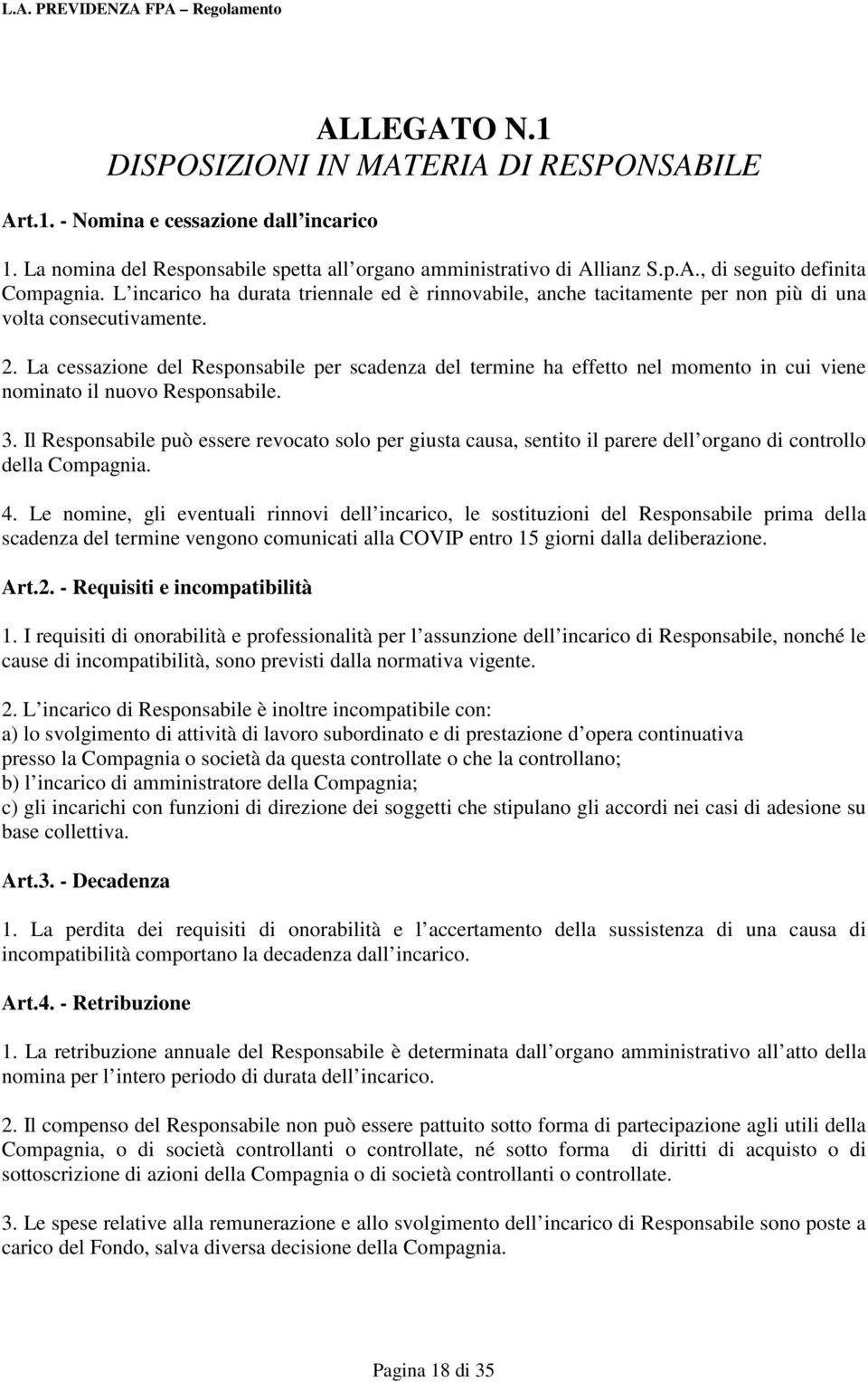 La cessazione del Responsabile per scadenza del termine ha effetto nel momento in cui viene nominato il nuovo Responsabile. 3.