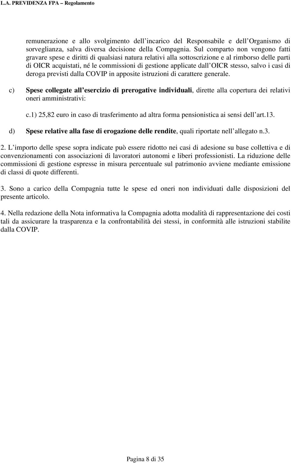 stesso, salvo i casi di deroga previsti dalla COVIP in apposite istruzioni di carattere generale.