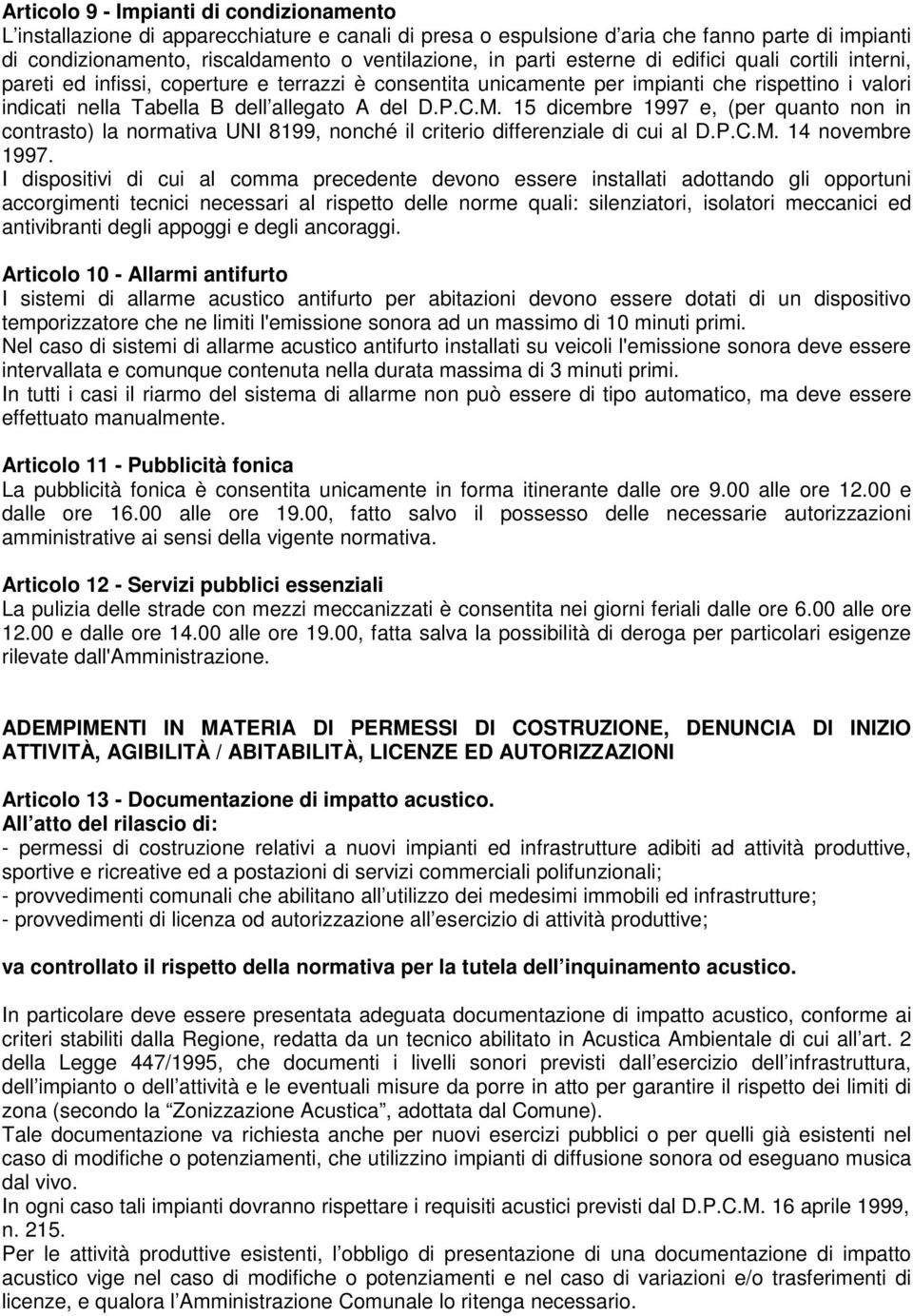 M. 15 dicembre 1997 e, (per quanto non in contrasto) la normativa UNI 8199, nonché il criterio differenziale di cui al D.P.C.M. 14 novembre 1997.