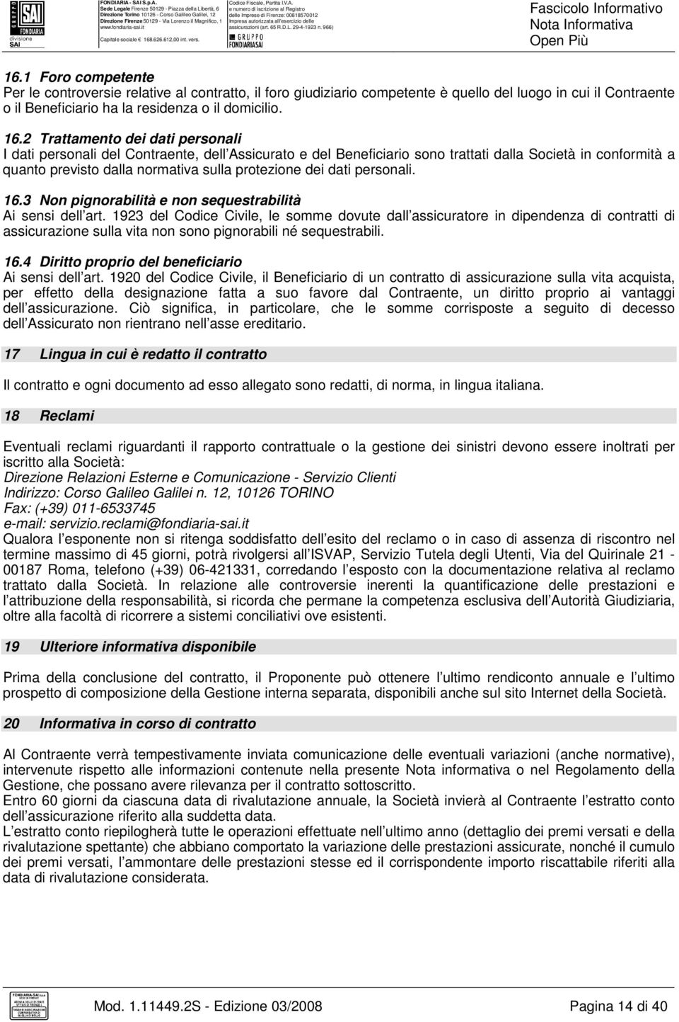 2 Trattamento dei dati personali I dati personali del Contraente, dell Assicurato e del Beneficiario sono trattati dalla Società in conformità a quanto previsto dalla normativa sulla protezione dei