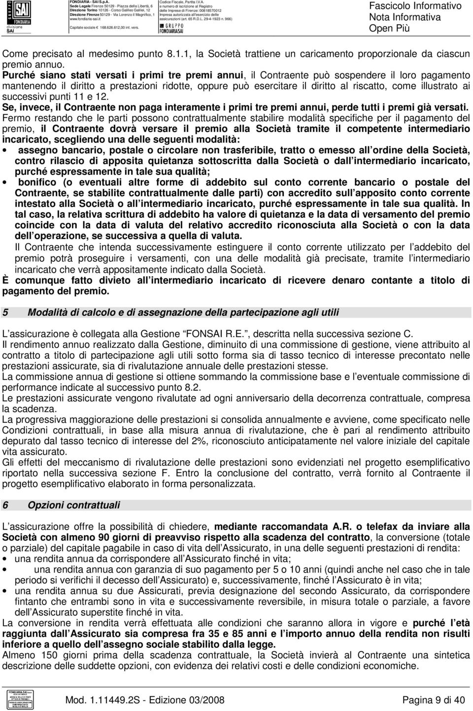 illustrato ai successivi punti 11 e 12. Se, invece, il Contraente non paga interamente i primi tre premi annui, perde tutti i premi già versati.