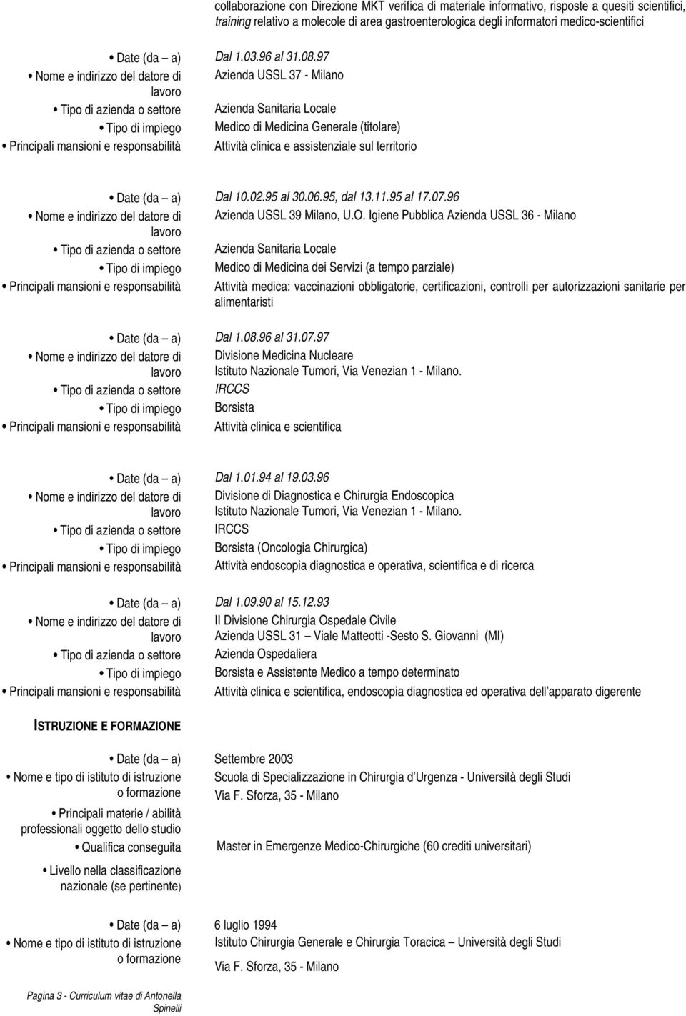 assistenziale sul territorio collaborazione con Direzione MKT verifica di materiale informativo, risposte a quesiti scientifici, training relativo a molecole di area gastroenterologica degli