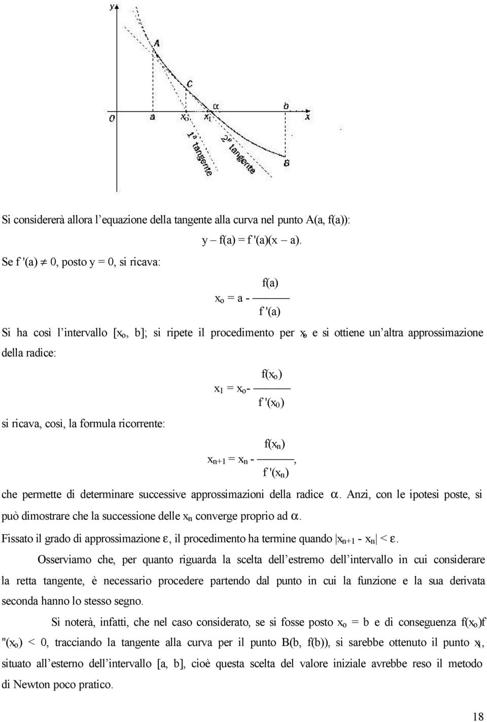 - f '(x 0 ) f(x n ) x n+1 = x n -, f '(x n ) che permette di determinare successive approssimazioni della radice α.