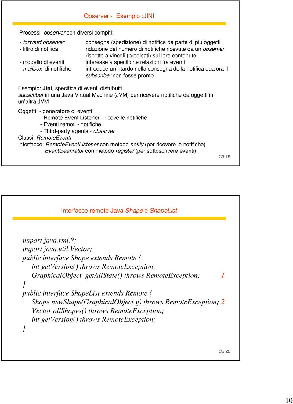 della notifica qualora il subscriber non fosse pronto Esempio: Jini, specifica di eventi distribuiti subscriber in una Java Virtual Machine (JVM) per ricevere notifiche da oggetti in un altra JVM