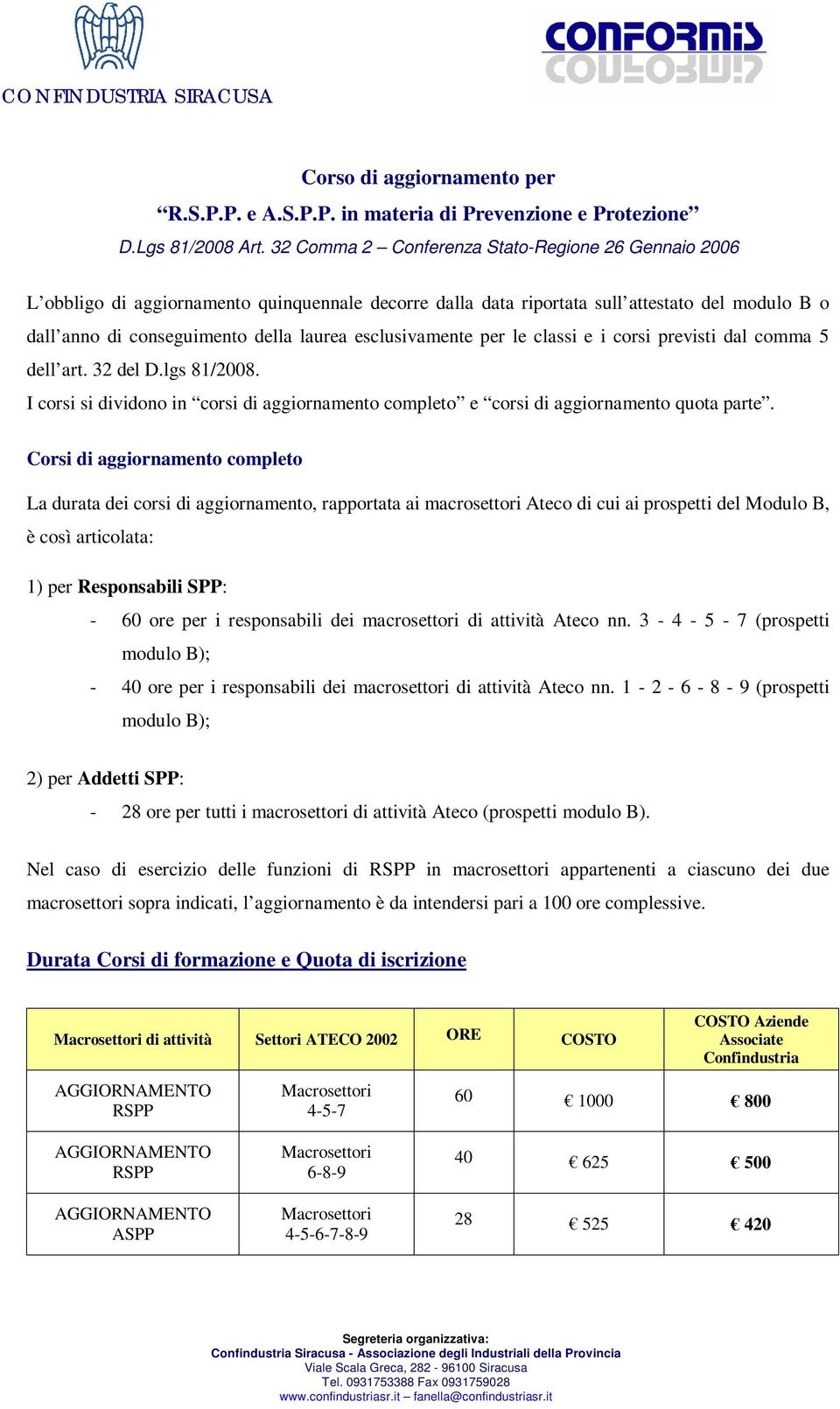 esclusivamente per le classi e i corsi previsti dal comma 5 dell art. 32 del D.lgs 81/2008. I corsi si dividono in corsi di aggiornamento completo e corsi di aggiornamento quota parte.