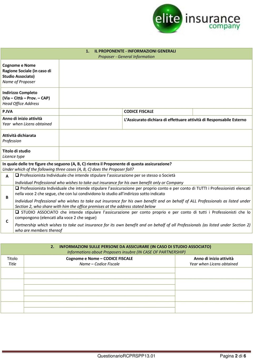 IVA Anno di inizio attività Year when Licens obtained CODICE FISCALE L Assicurato dichiara di effettuare attività di Responsabile Esterno Attività dichiarata Profession Titolo di studio Licence type