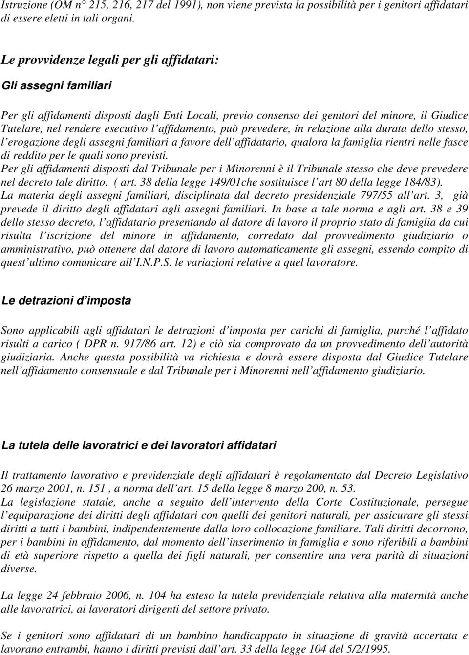 affidamento, può prevedere, in relazione alla durata dello stesso, l erogazione degli assegni familiari a favore dell affidatario, qualora la famiglia rientri nelle fasce di reddito per le quali sono