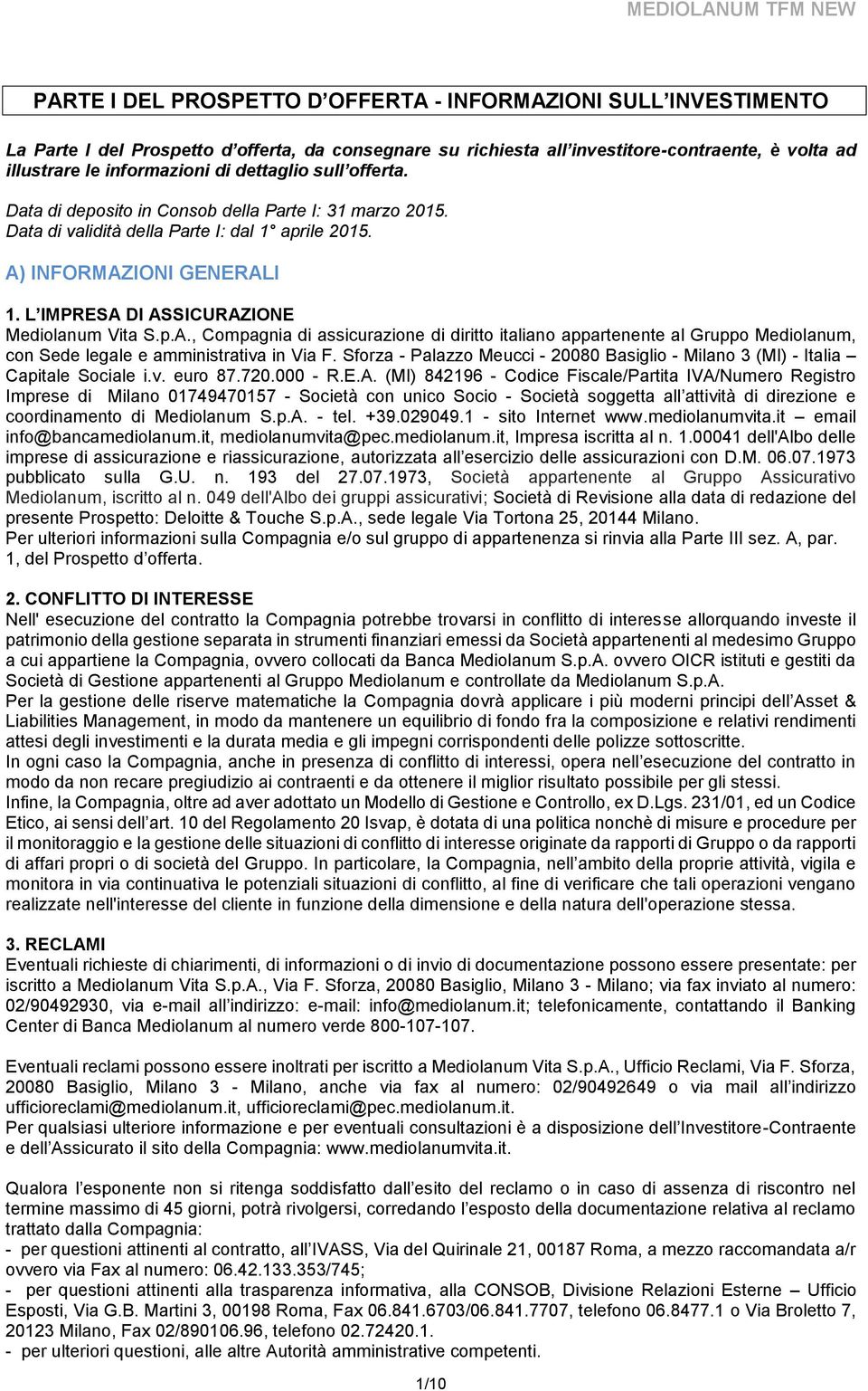 L IMPRESA DI ASSICURAZIONE Mediolanum Vita S.p.A., Compagnia di assicurazione di diritto italiano appartenente al Gruppo Mediolanum, con Sede legale e amministrativa in Via F.