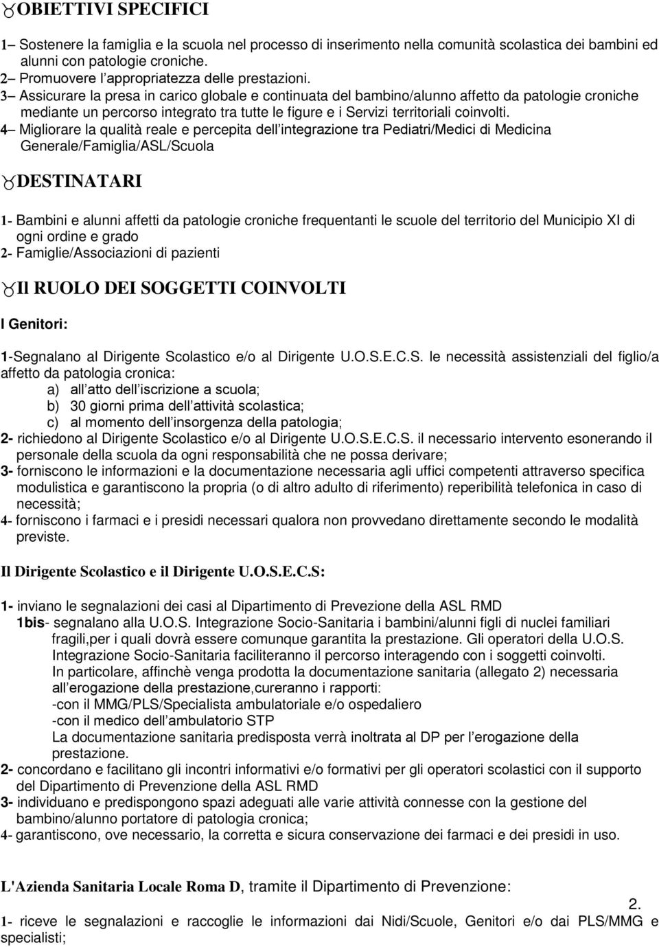 Migliorare la qualità reale e percepita dell integrazione tra Pediatri/Medici di Medicina Generale/Famiglia/ASL/Scuola DESTINATARI 1- Bambini e alunni affetti da patologie croniche frequentanti le