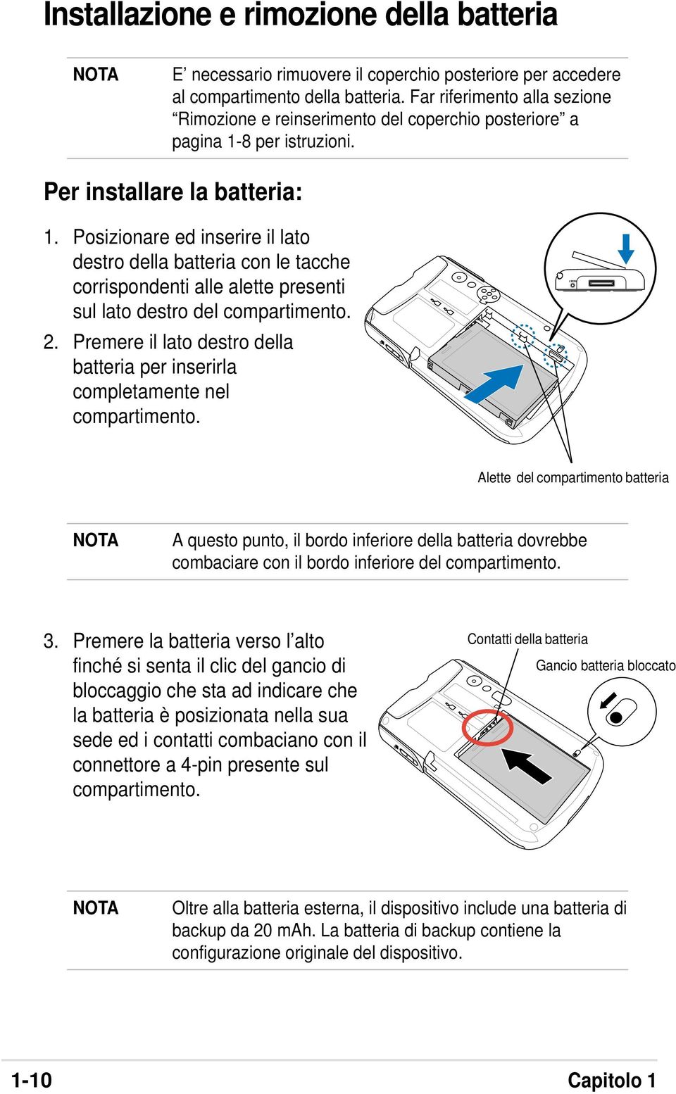 Posizionare ed inserire il lato destro della batteria con le tacche corrispondenti alle alette presenti sul lato destro del compartimento. 2.