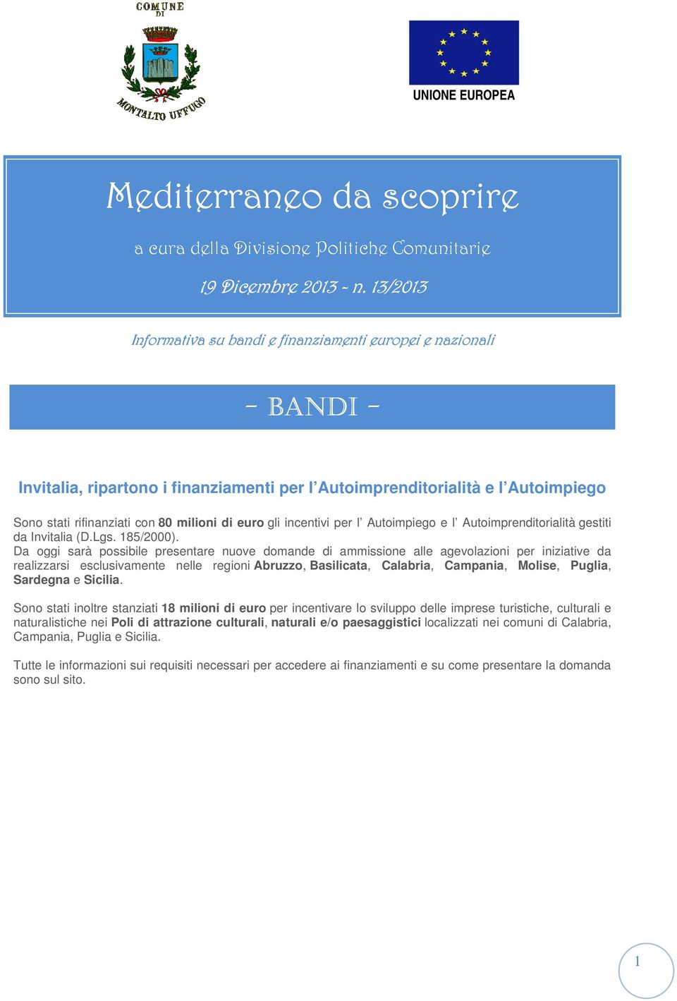 euro gli incentivi per l Autoimpiego e l Autoimprenditorialità gestiti da Invitalia (D.Lgs. 185/2000).