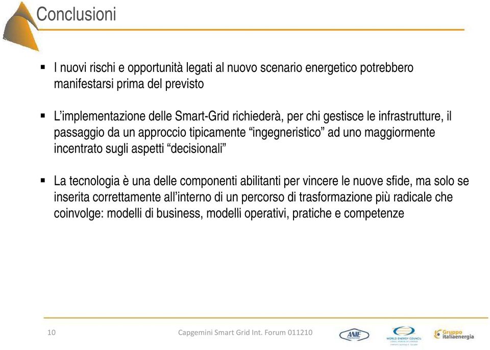 sugli aspetti decisionali La tecnologia è una delle componenti abilitanti per vincere le nuove sfide, ma solo se inserita correttamente all interno di