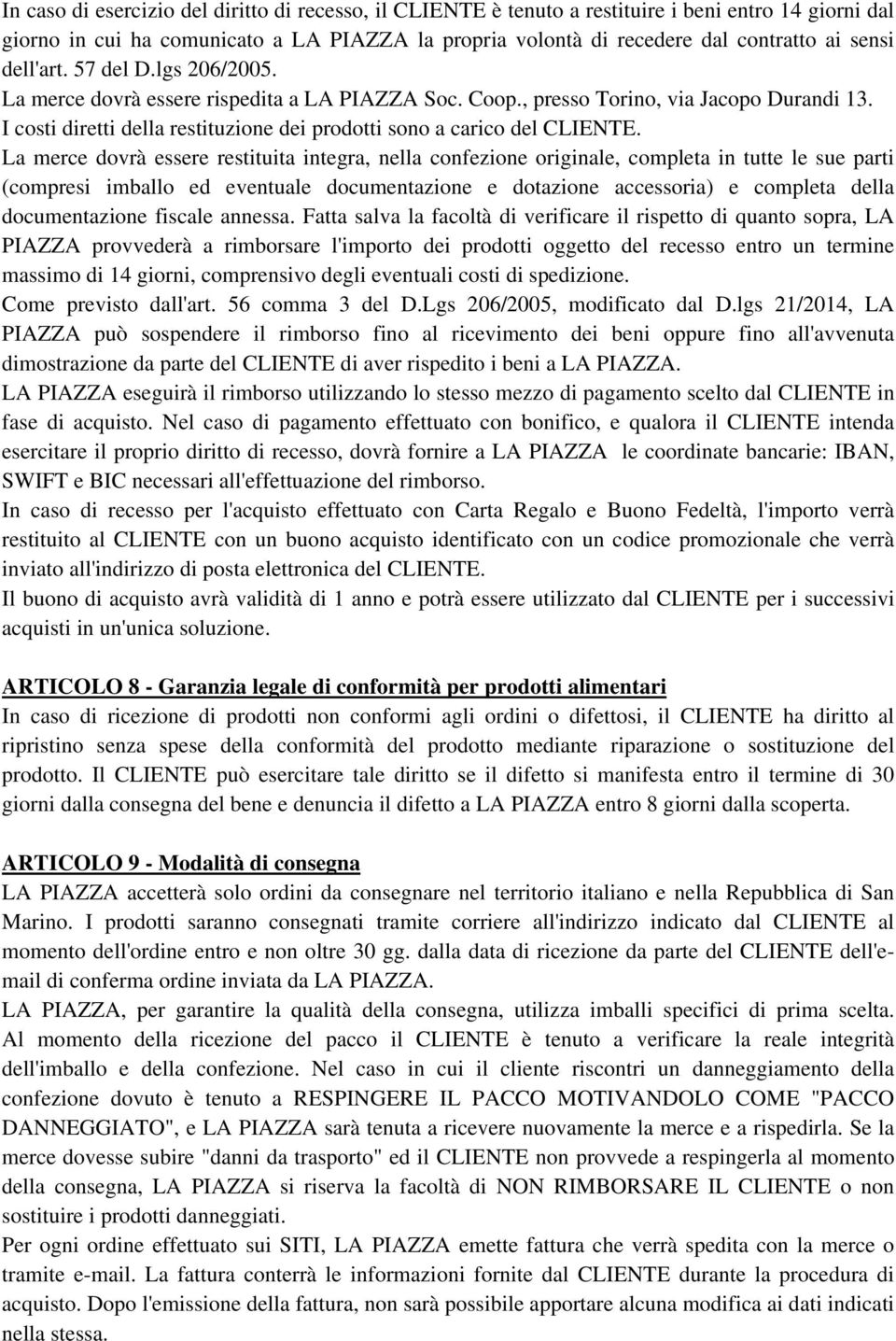 I costi diretti della restituzione dei prodotti sono a carico del CLIENTE.