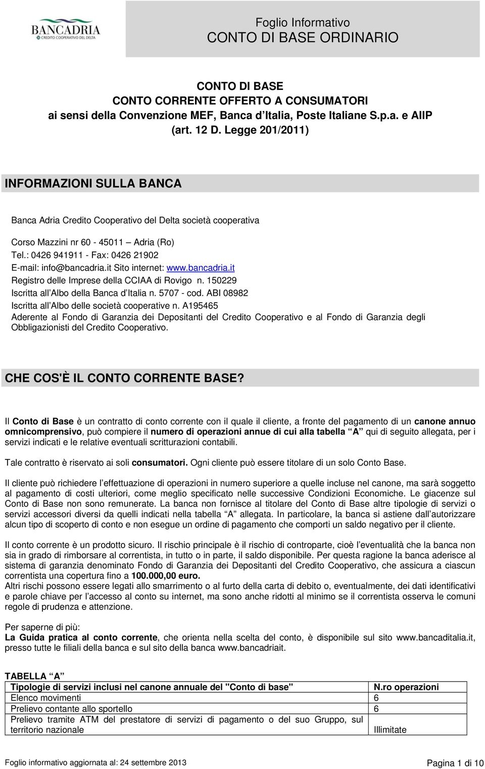 it Sito internet: www.bancadria.it Registro delle Imprese della CCIAA di Rovigo n. 150229 Iscritta all Albo della Banca d Italia n. 5707 - cod. ABI 08982 Iscritta all Albo delle società cooperative n.