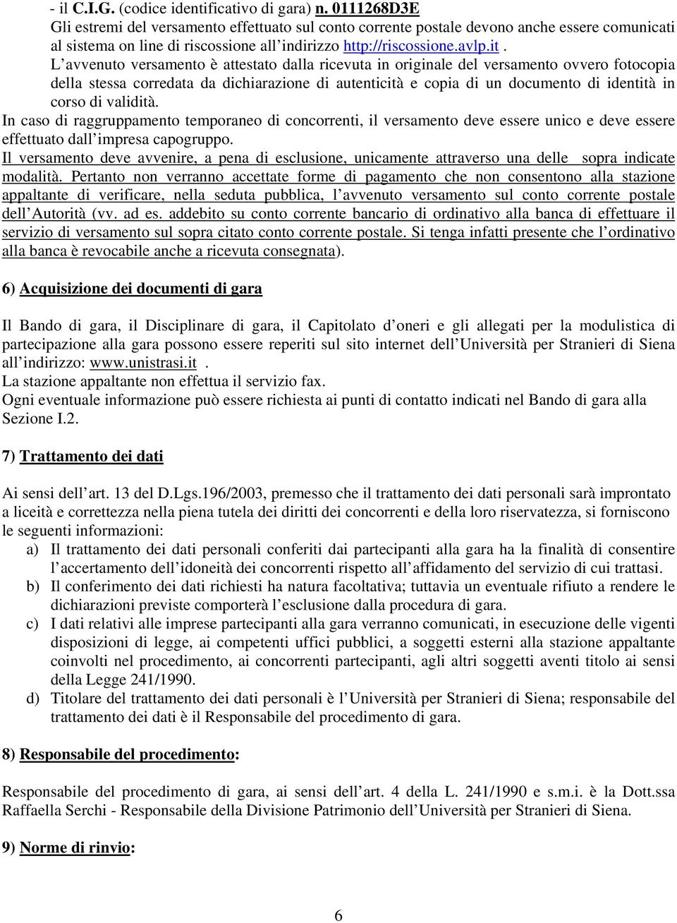 L avvenuto versamento è attestato dalla ricevuta in originale del versamento ovvero fotocopia della stessa corredata da dichiarazione di autenticità e copia di un documento di identità in corso di