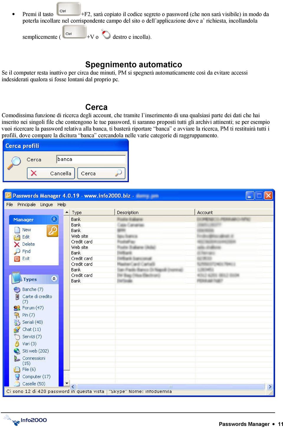 Spegnimento automatico Se il computer resta inattivo per circa due minuti, PM si spegnerà automaticamente così da evitare accessi indesiderati qualora si fosse lontani dal proprio pc.