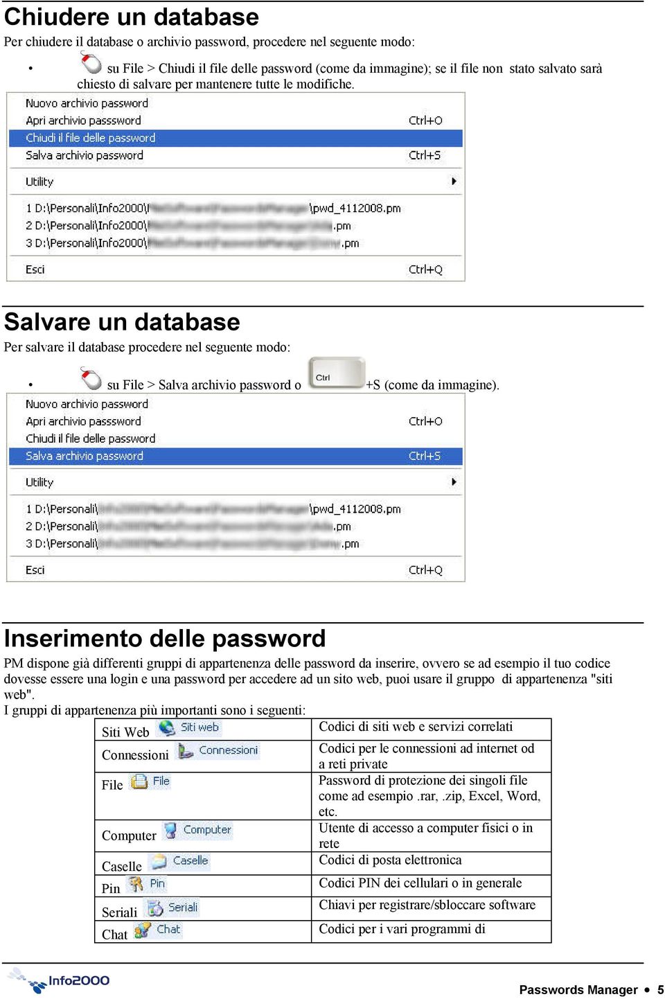 Inserimento delle password PM dispone già differenti gruppi di appartenenza delle password da inserire, ovvero se ad esempio il tuo codice dovesse essere una login e una password per accedere ad un