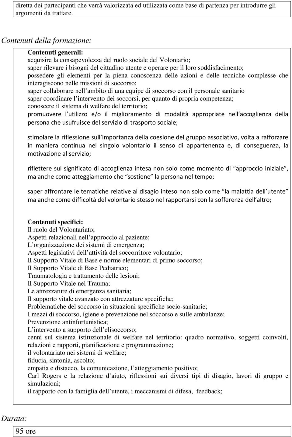 possedere gli elementi per la piena conoscenza delle azioni e delle tecniche complesse che interagiscono nelle missioni di soccorso; saper collaborare nell ambito di una equipe di soccorso con il