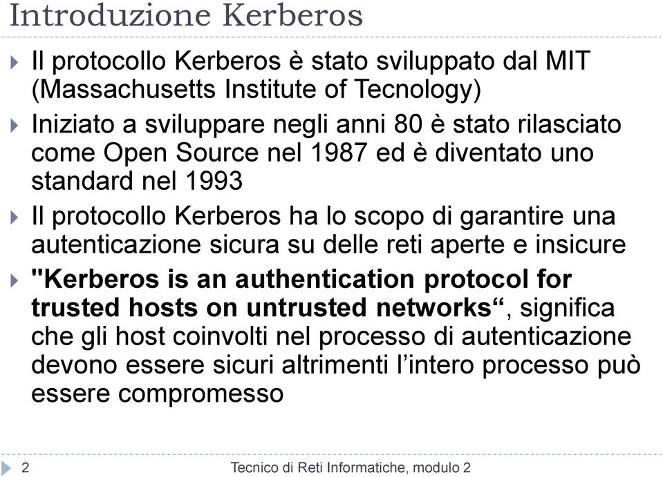 autenticazione sicura su delle reti aperte e insicure "Kerberos is an authentication protocol for trusted hosts on untrusted