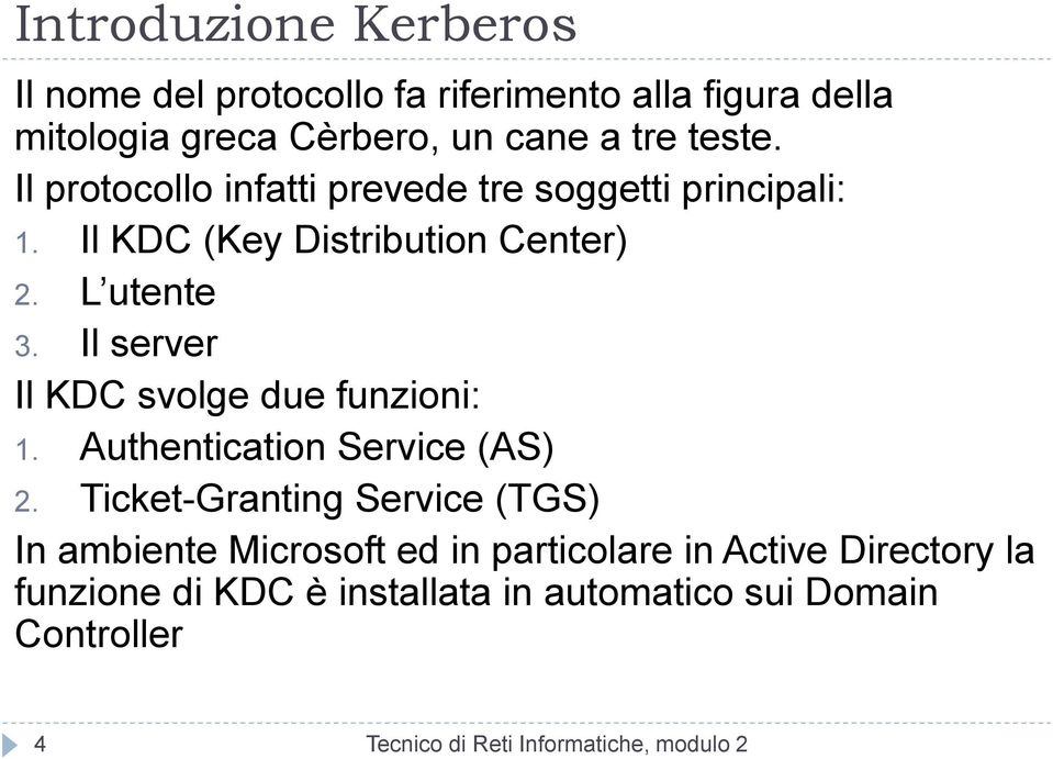 Il server Il KDC svolge due funzioni: 1. Authentication Service (AS) 2.