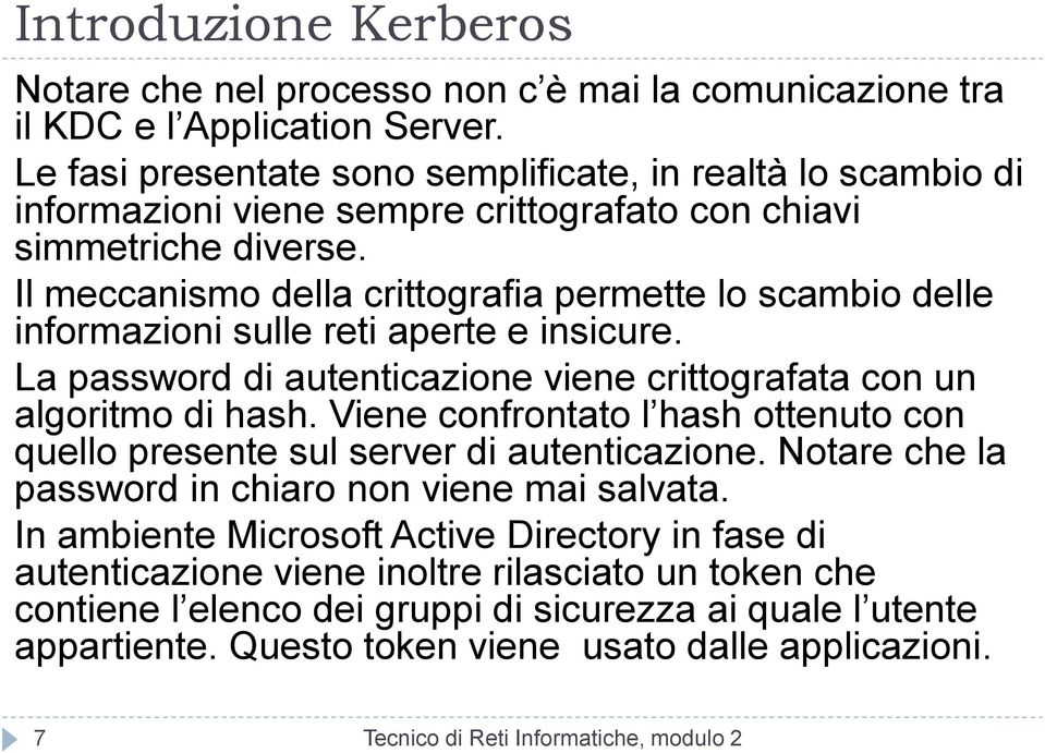 Il meccanismo della crittografia permette lo scambio delle informazioni sulle reti aperte e insicure. La password di autenticazione viene crittografata con un algoritmo di hash.