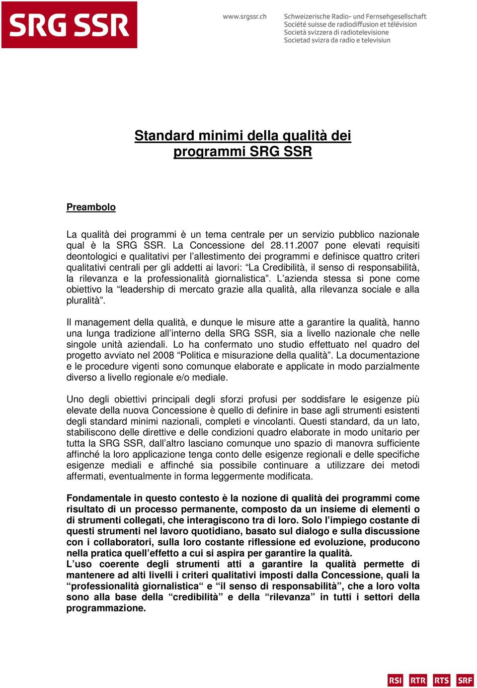 responsabilità, la rilevanza e la professionalità giornalistica. L azienda stessa si pone come obiettivo la leadership di mercato grazie alla qualità, alla rilevanza sociale e alla pluralità.