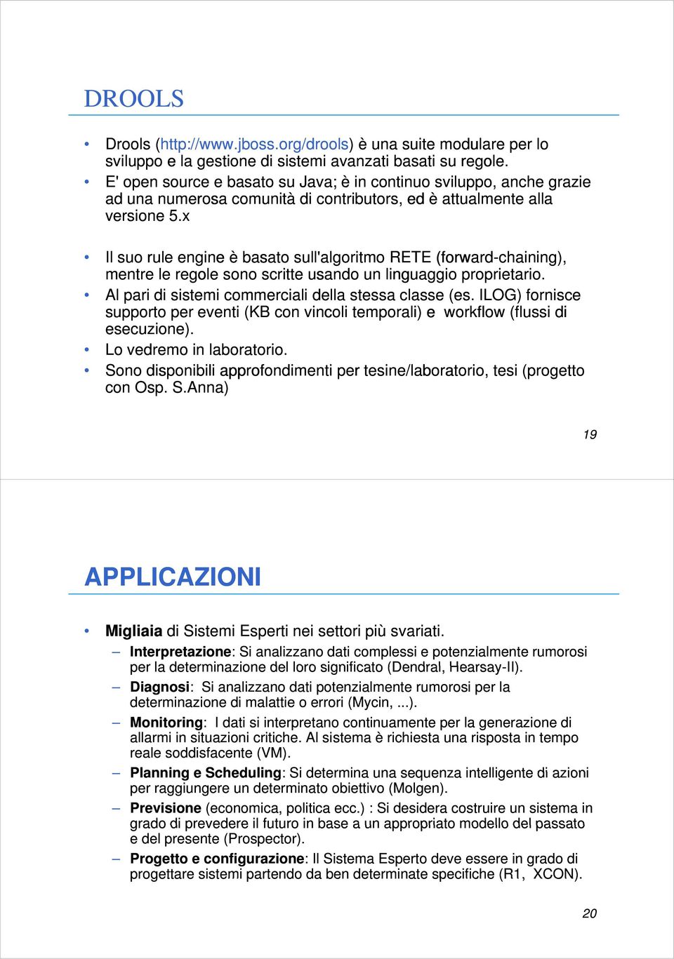 x Il suo rule engine è basato sull'algoritmo RETE (forward-chaining), mentre le regole sono scritte usando un linguaggio proprietario. Al pari di sistemi commerciali della stessa classe (es es.