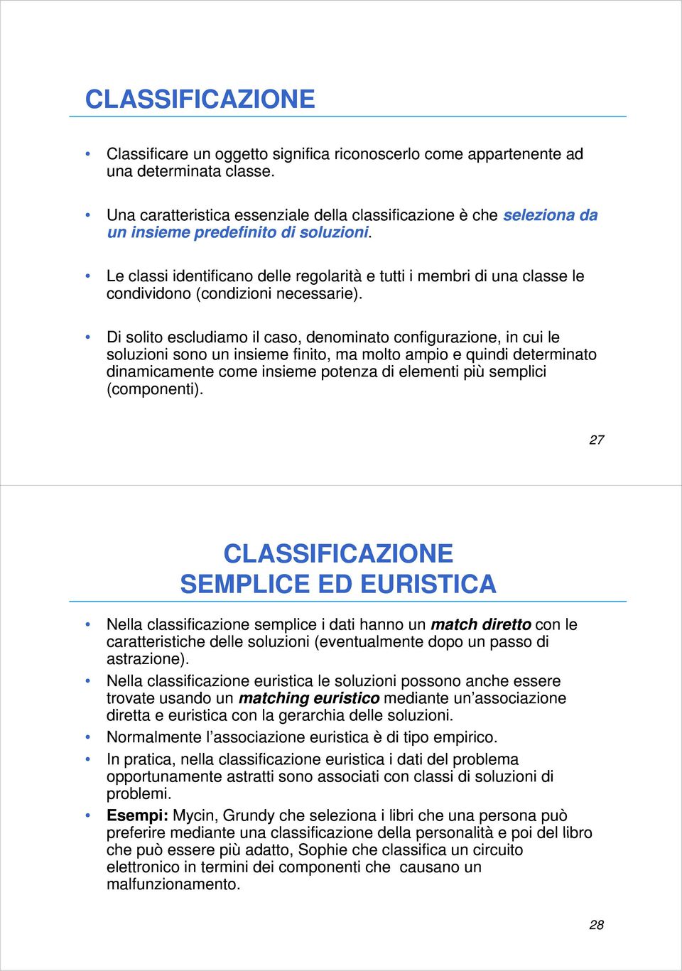 Le classi identificano delle regolarità e tutti i membri di una classe le condividono (condizioni necessarie).