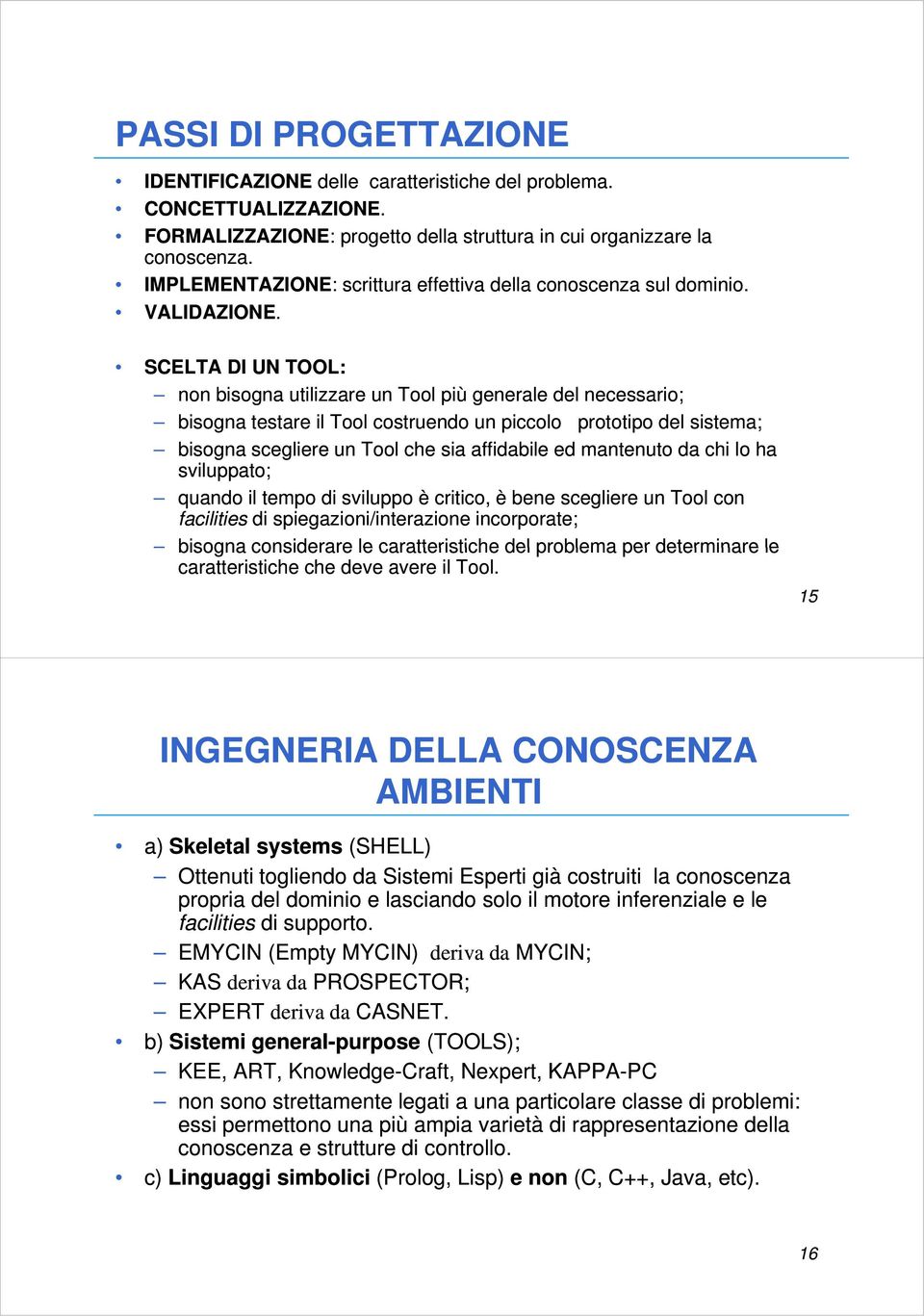 SCELTA DI UN TOOL: non bisogna utilizzare un Tool più generale del necessario; bisogna testare il Tool costruendo un piccolo prototipo del sistema; bisogna scegliere un Tool che sia affidabile ed