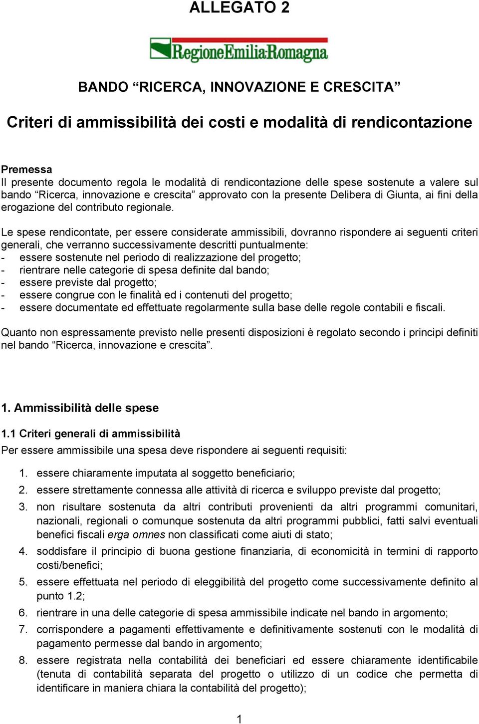 Le spese rendicontate, per essere considerate ammissibili, dovranno rispondere ai seguenti criteri generali, che verranno successivamente descritti puntualmente: - essere sostenute nel periodo di